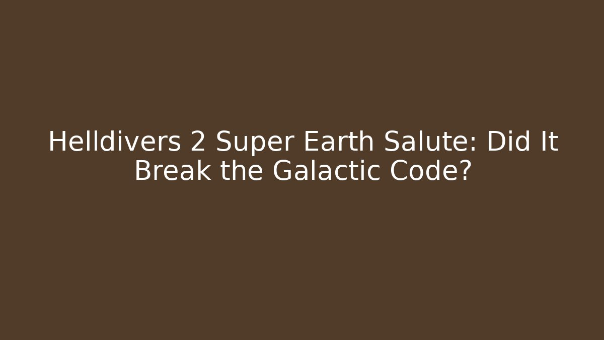 Helldivers 2 Super Earth Salute: Did It Break the Galactic Code?