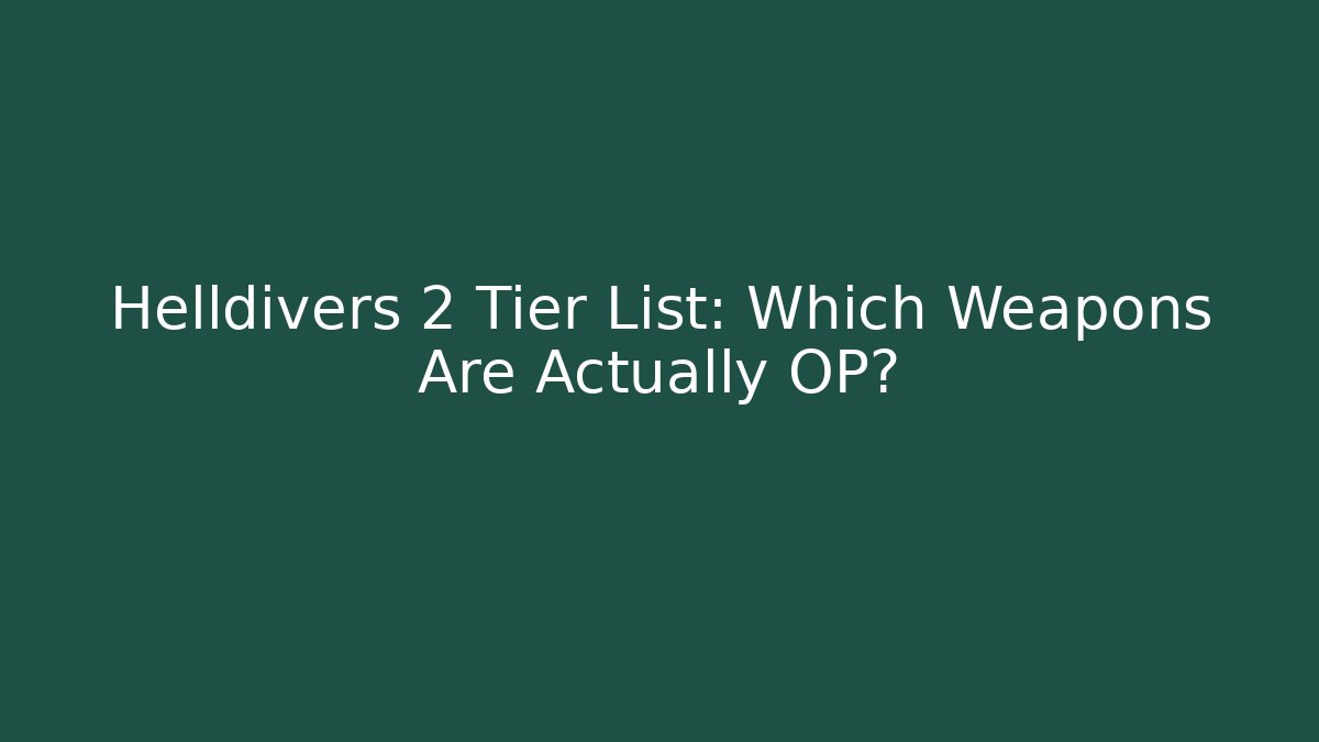 Helldivers 2 Tier List: Which Weapons Are Actually OP? - Felix Cat Insurance