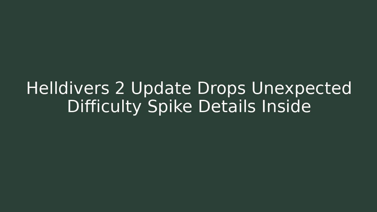 Helldivers 2 Update Drops Unexpected Difficulty Spike Details Inside