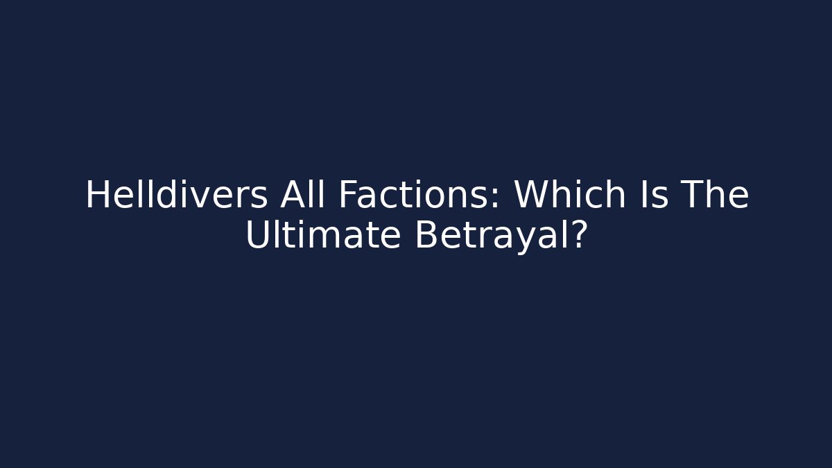 Helldivers All Factions: Which Is The Ultimate Betrayal?