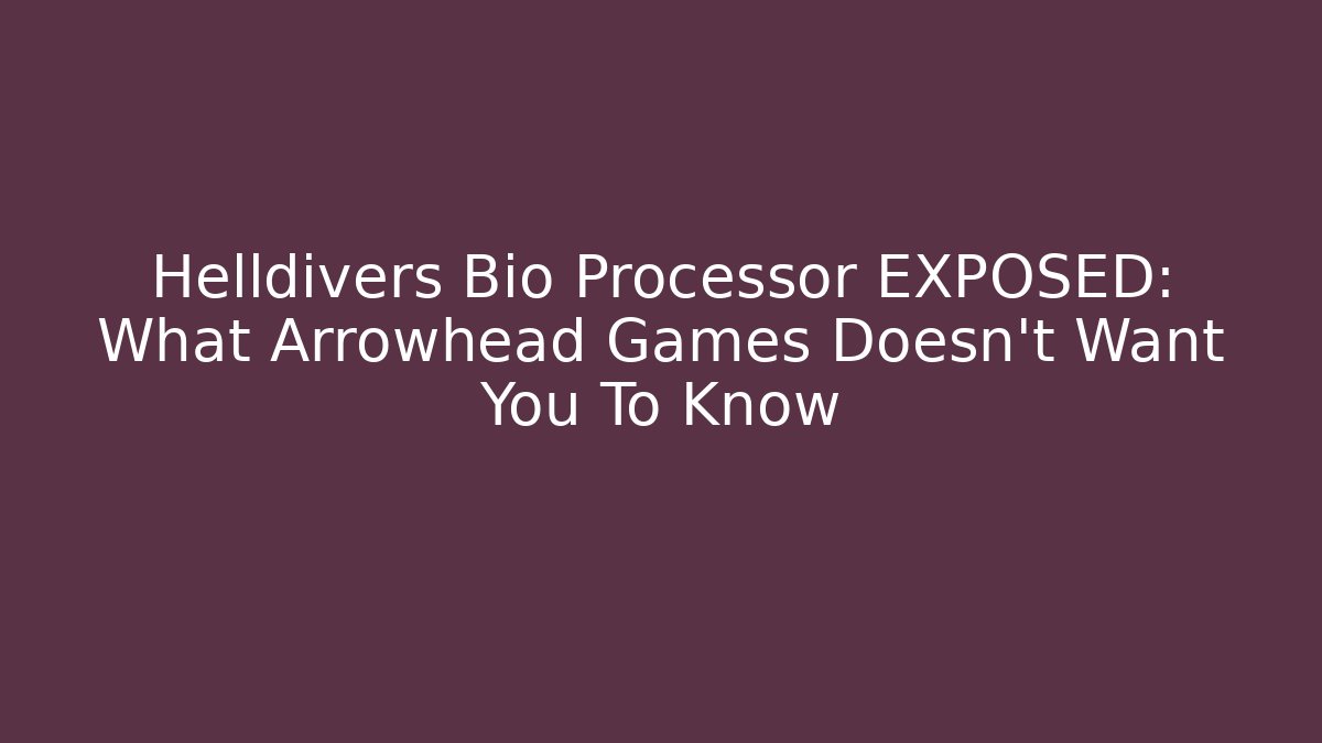 Helldivers Bio Processor EXPOSED: What Arrowhead Games Doesn’t Want You To Know - Felix Cat Insurance