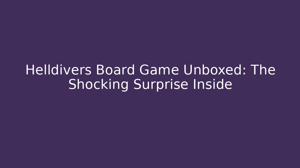 Helldivers Board Game Unboxed: The Shocking Surprise Inside - Felix Cat Insurance