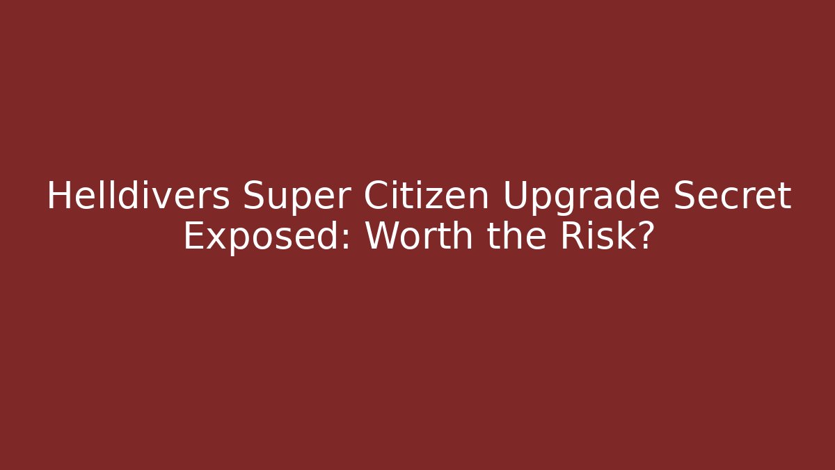 Helldivers Super Citizen Upgrade Secret Exposed: Worth the Risk? - Felix Cat Insurance