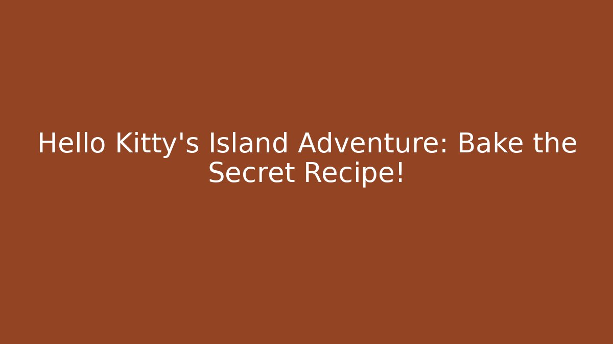 Hello Kitty's Island Adventure: Bake the Secret Recipe! - Felix Cat Insurance