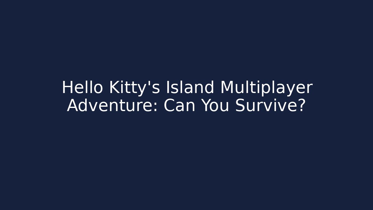 Hello Kitty’s Island Multiplayer Adventure: Can You Survive? - Felix Cat Insurance