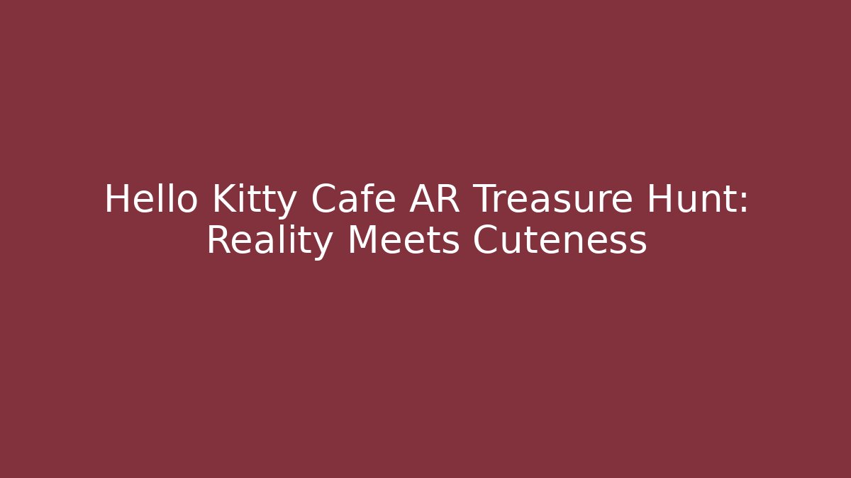 Hello Kitty Cafe AR Treasure Hunt: Reality Meets Cuteness - Felix Cat Insurance