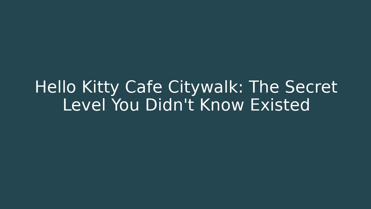 Hello Kitty Cafe Citywalk: The Secret Level You Didn't Know Existed