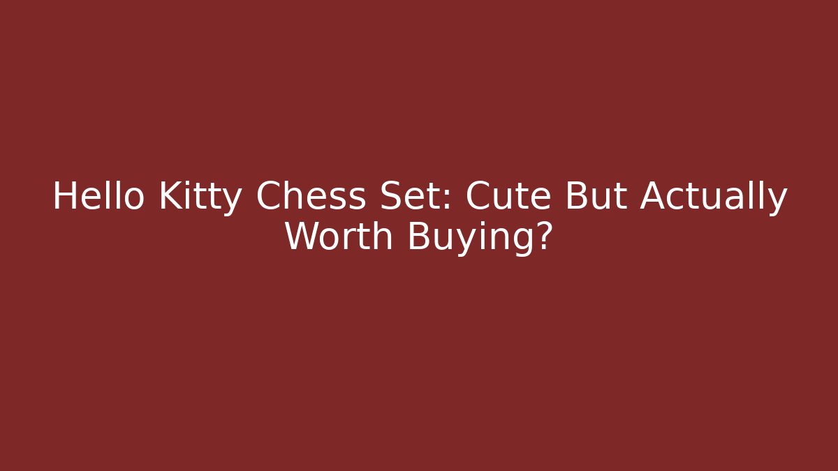 Hello Kitty Chess Set: Cute But Actually Worth Buying?