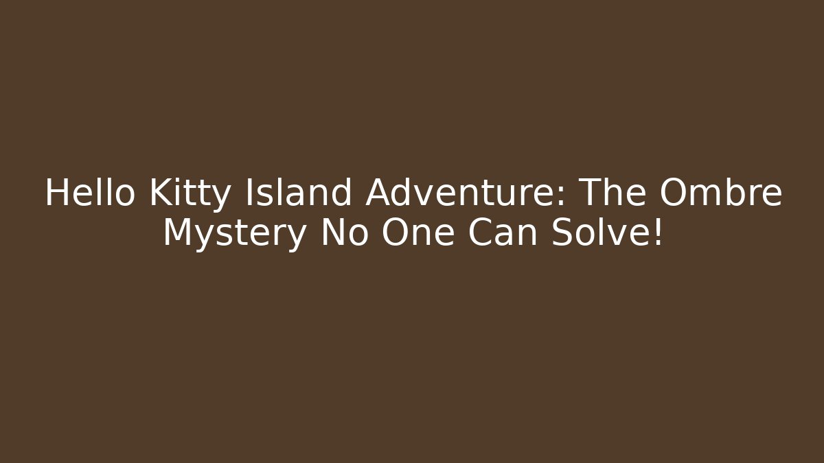 Hello Kitty Island Adventure: The Ombre Mystery No One Can Solve!