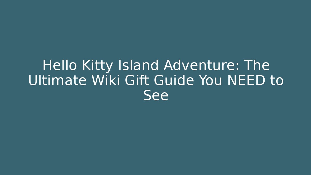 Hello Kitty Island Adventure: The Ultimate Wiki Gift Guide You NEED to See