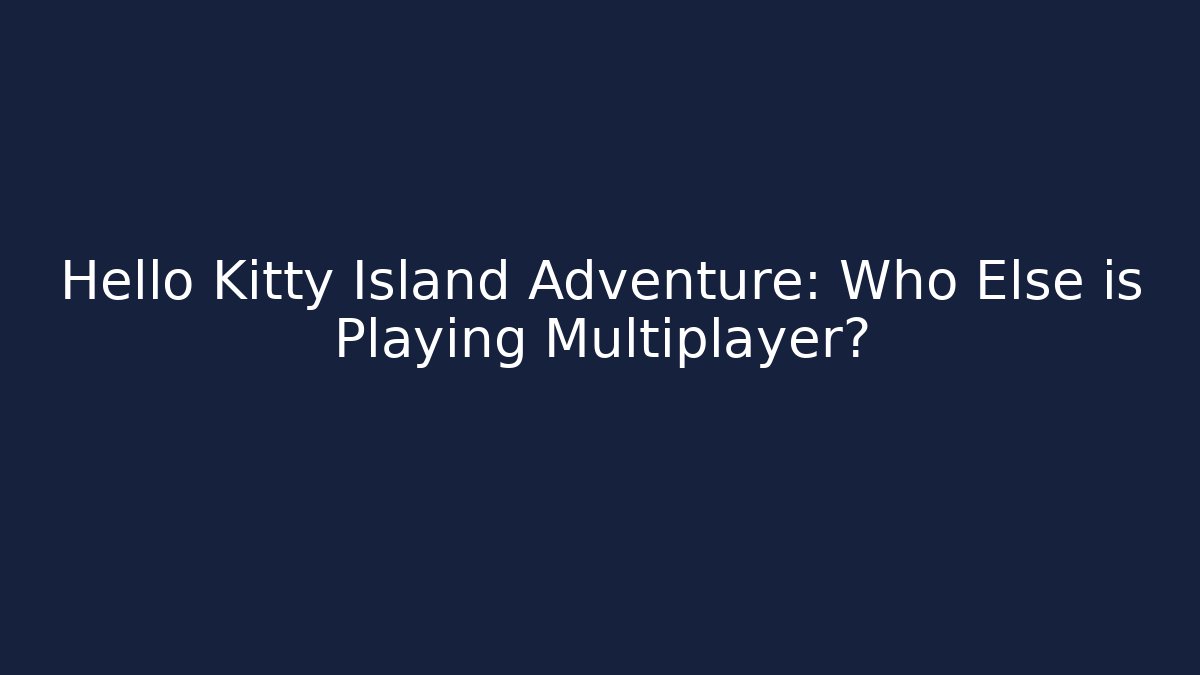 Hello Kitty Island Adventure: Who Else is Playing Multiplayer?