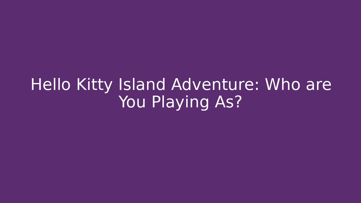 Hello Kitty Island Adventure: Who are You Playing As?