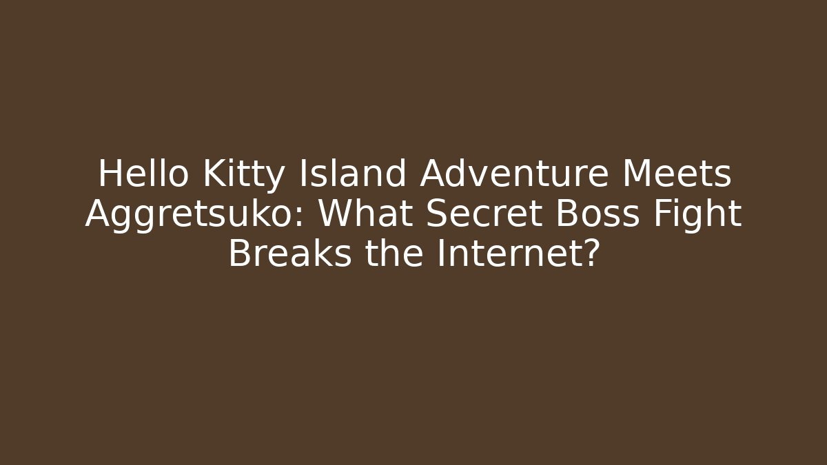 Hello Kitty Island Adventure Meets Aggretsuko: What Secret Boss Fight Breaks the Internet?