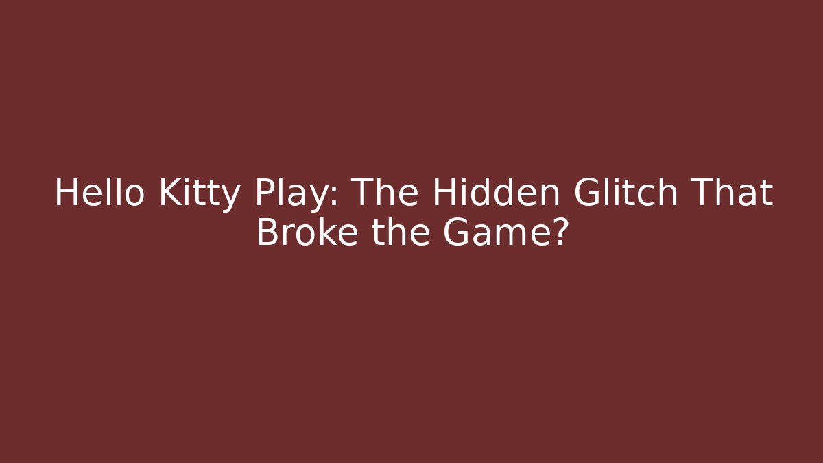 Hello Kitty Play: The Hidden Glitch That Broke the Game?