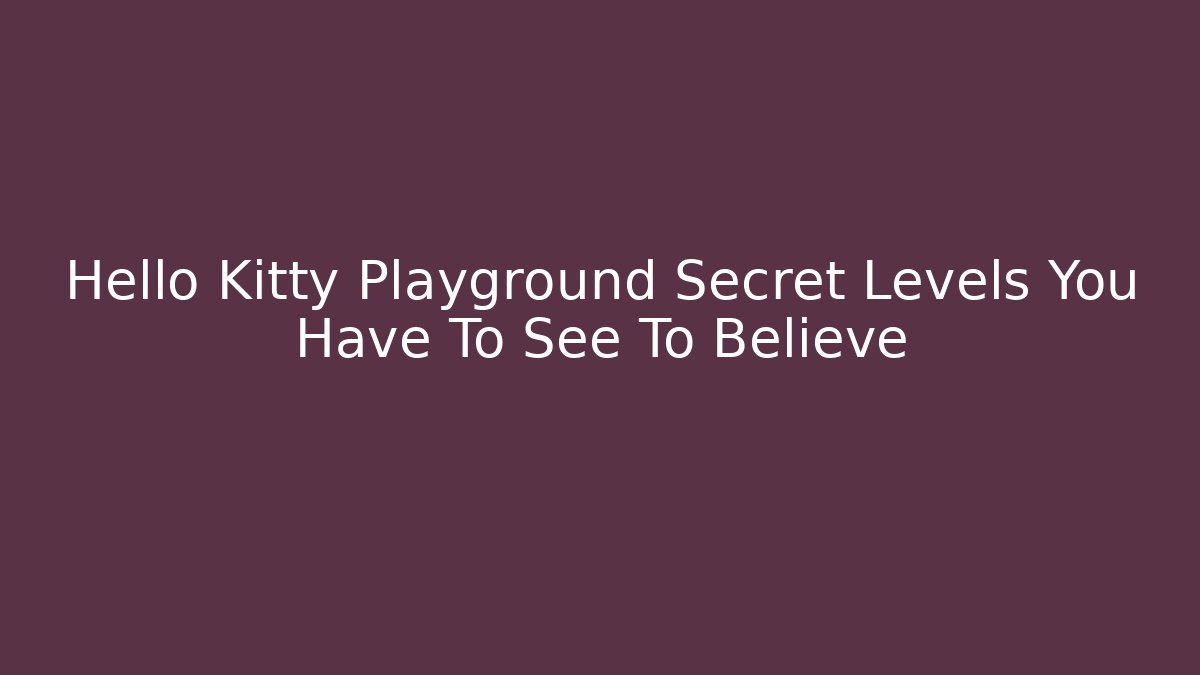 Hello Kitty Playground Secret Levels You Have To See To Believe