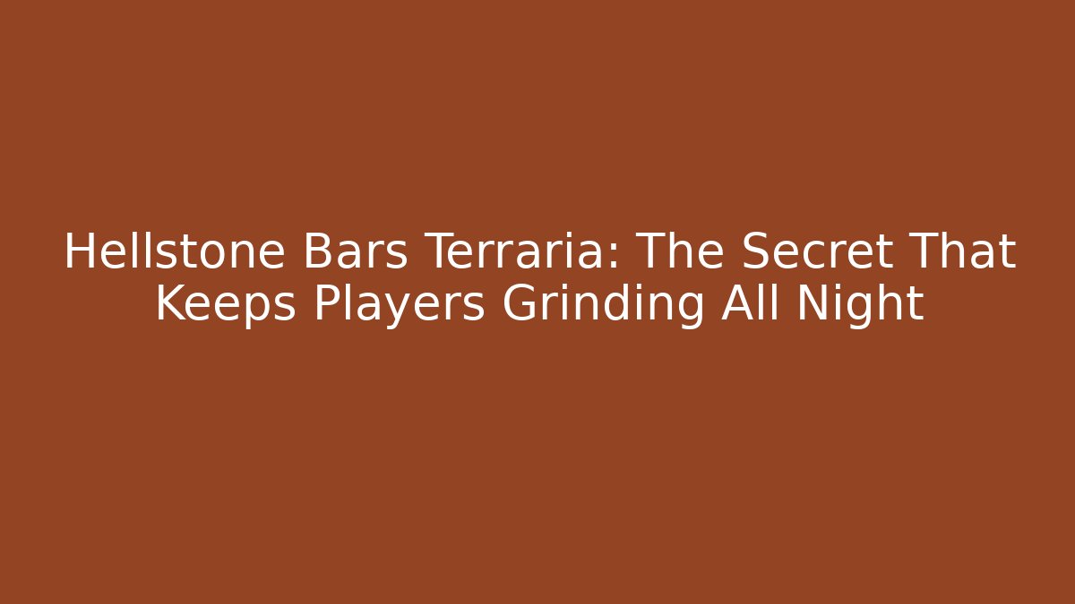 Hellstone Bars Terraria: The Secret That Keeps Players Grinding All Night