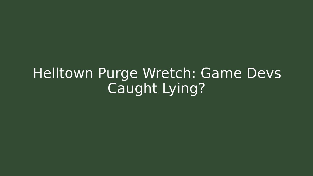 Helltown Purge Wretch: Game Devs Caught Lying? - Felix Cat Insurance