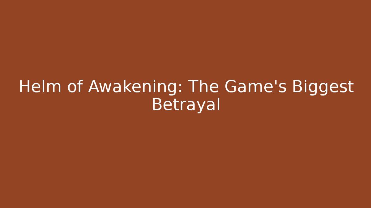 Helm of Awakening: The Game's Biggest Betrayal