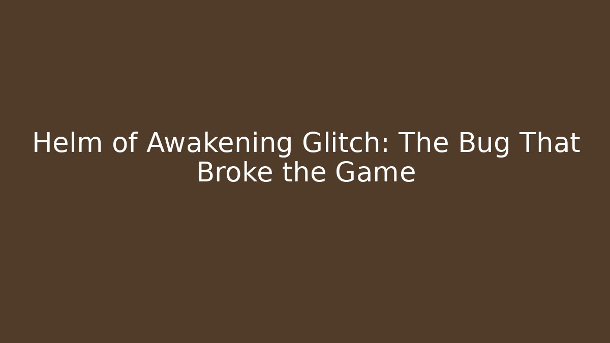 Helm of Awakening Glitch: The Bug That Broke the Game