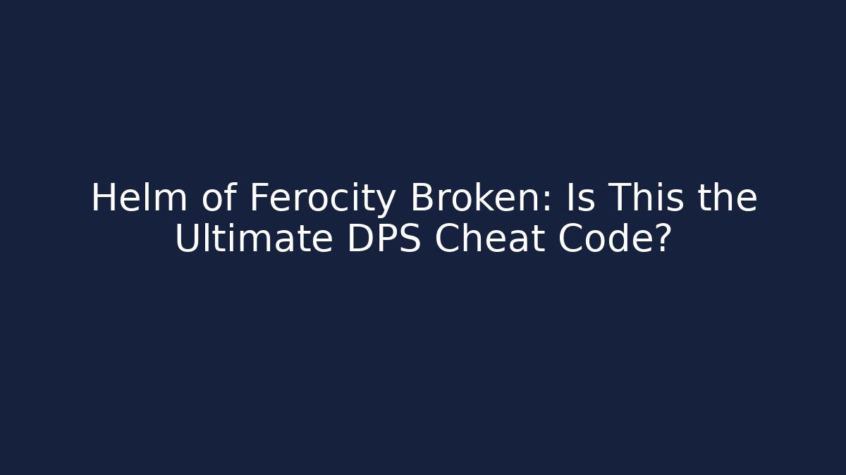 Helm of Ferocity Broken: Is This the Ultimate DPS Cheat Code? - Felix Cat Insurance