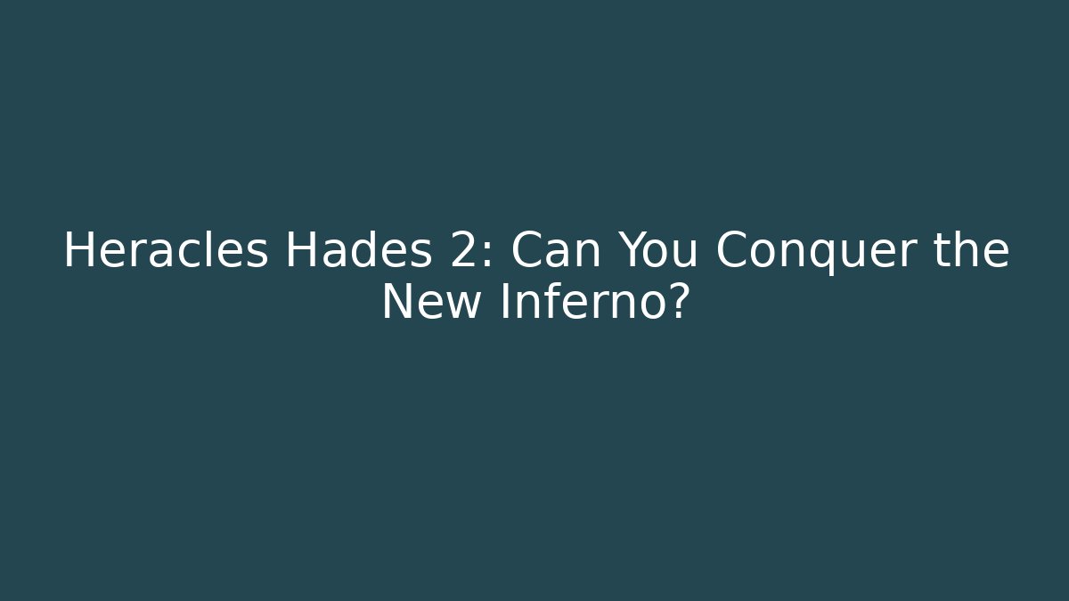 Heracles Hades 2: Can You Conquer the New Inferno?