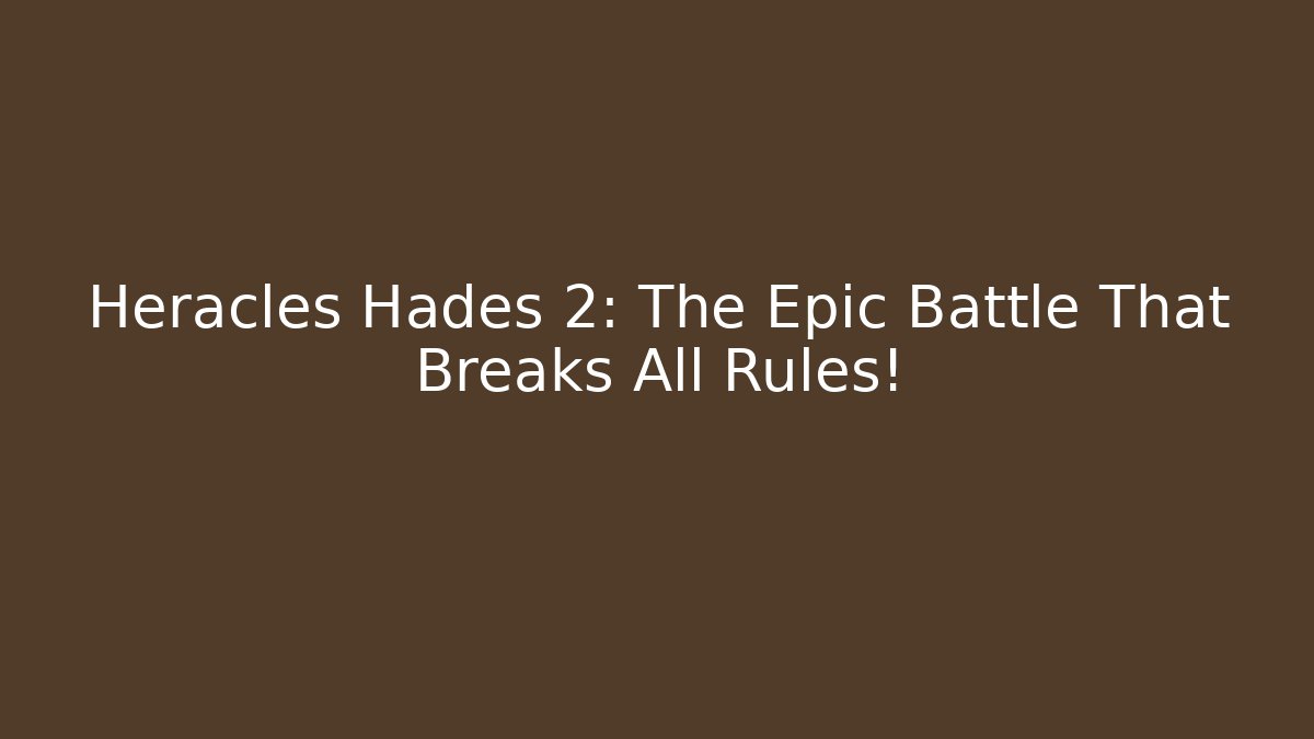 Heracles Hades 2: The Epic Battle That Breaks All Rules!