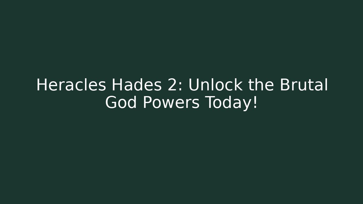 Heracles Hades 2: Unlock the Brutal God Powers Today!