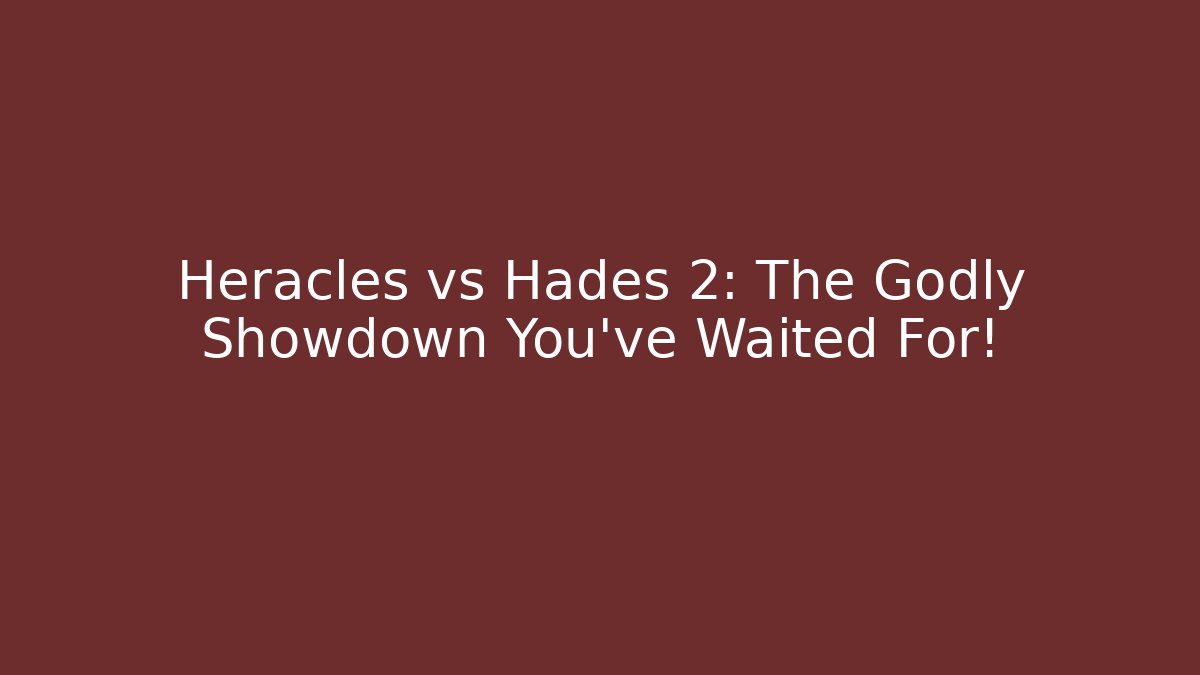 Heracles vs Hades 2: The Godly Showdown You’ve Waited For!