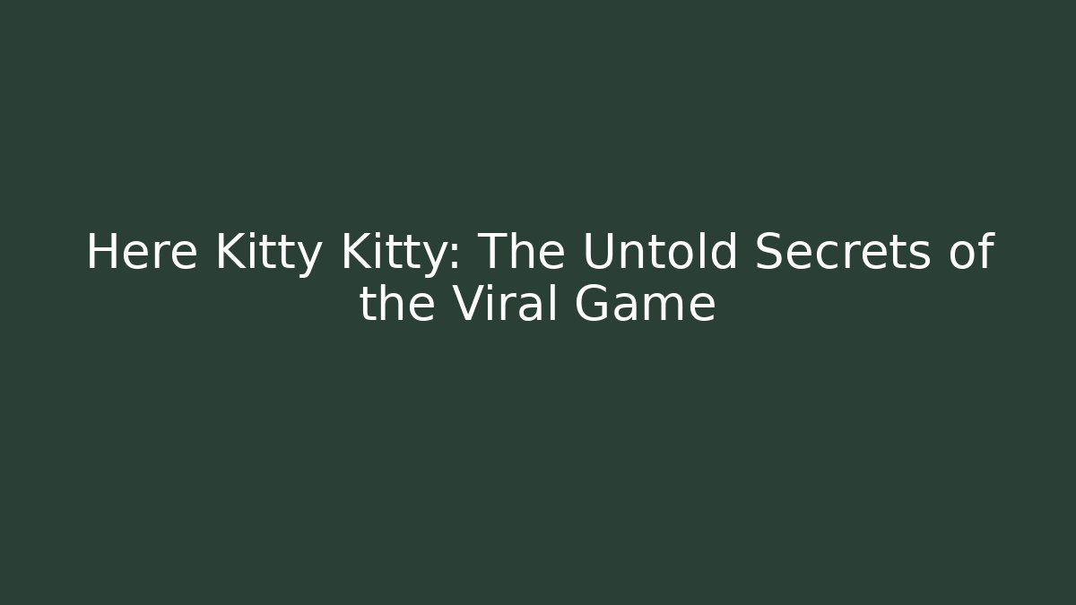 Here Kitty Kitty: The Untold Secrets of the Viral Game