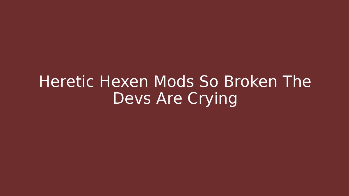 Heretic Hexen Mods So Broken The Devs Are Crying