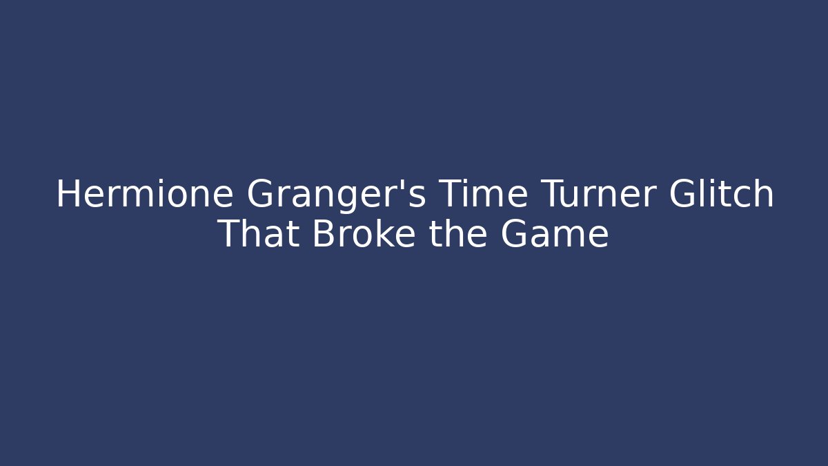 Hermione Granger's Time Turner Glitch That Broke the Game