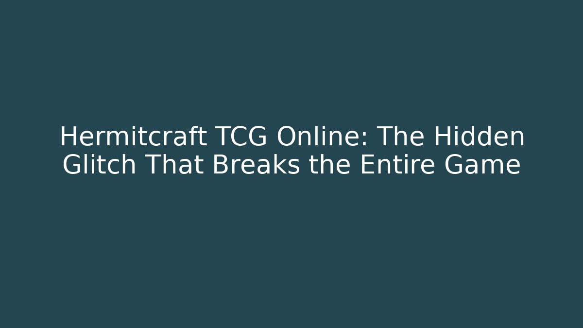 Hermitcraft TCG Online: The Hidden Glitch That Breaks the Entire Game