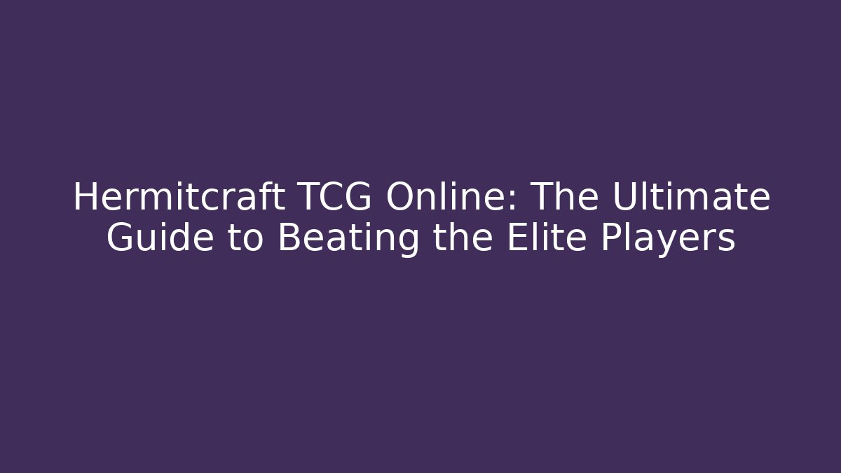 Hermitcraft TCG Online: The Ultimate Guide to Beating the Elite Players