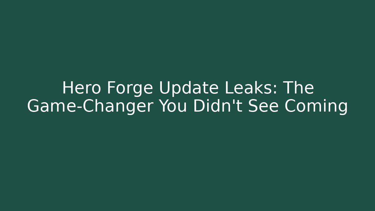 Hero Forge Update Leaks: The Game-Changer You Didn't See Coming