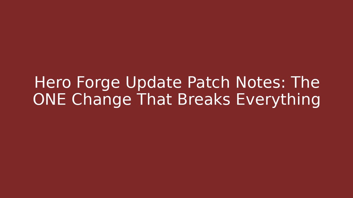 Hero Forge Update Patch Notes: The ONE Change That Breaks Everything