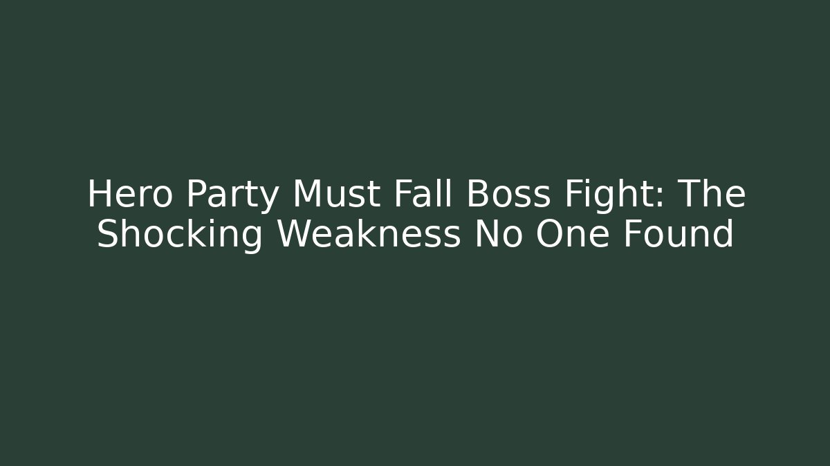 Hero Party Must Fall Boss Fight: The Shocking Weakness No One Found