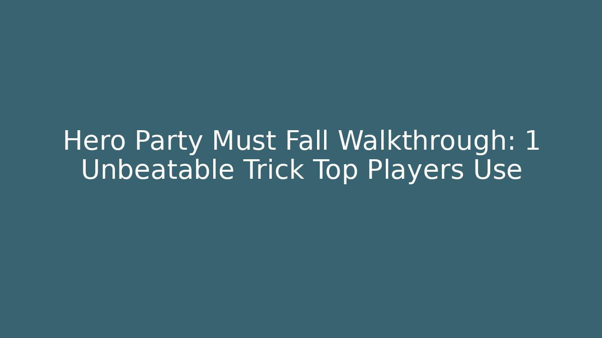 Hero Party Must Fall Walkthrough: 1 Unbeatable Trick Top Players Use