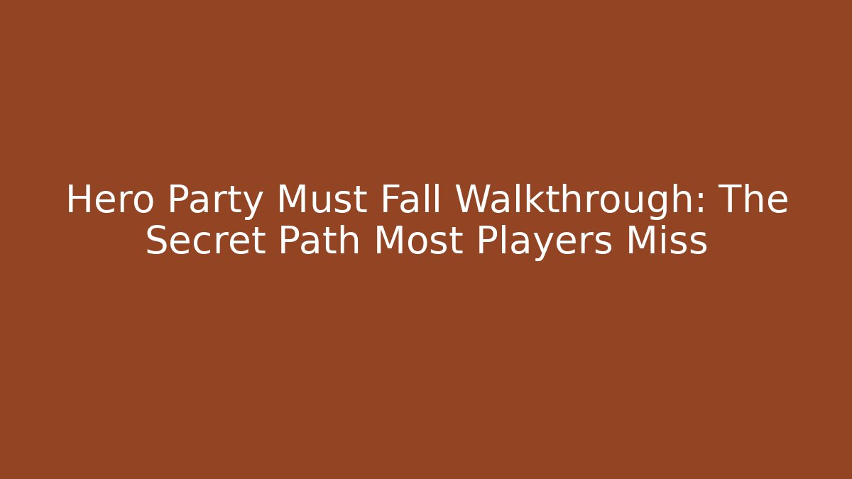 Hero Party Must Fall Walkthrough: The Secret Path Most Players Miss