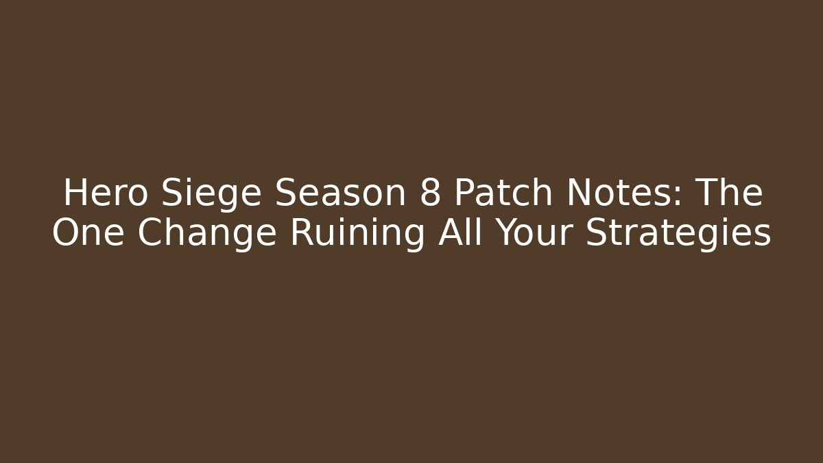 Hero Siege Season 8 Patch Notes: The One Change Ruining All Your Strategies