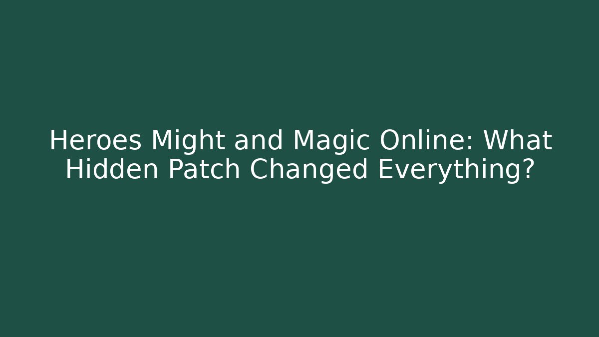 Heroes Might and Magic Online: What Hidden Patch Changed Everything?