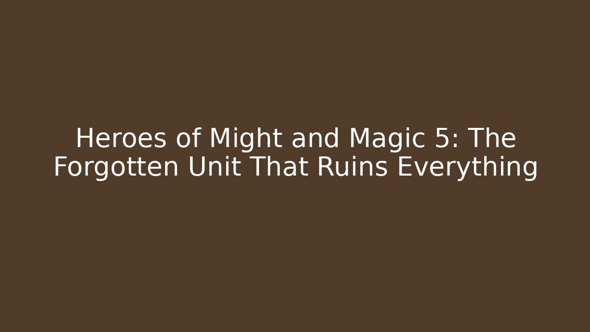 Heroes of Might and Magic 5: The Forgotten Unit That Ruins Everything