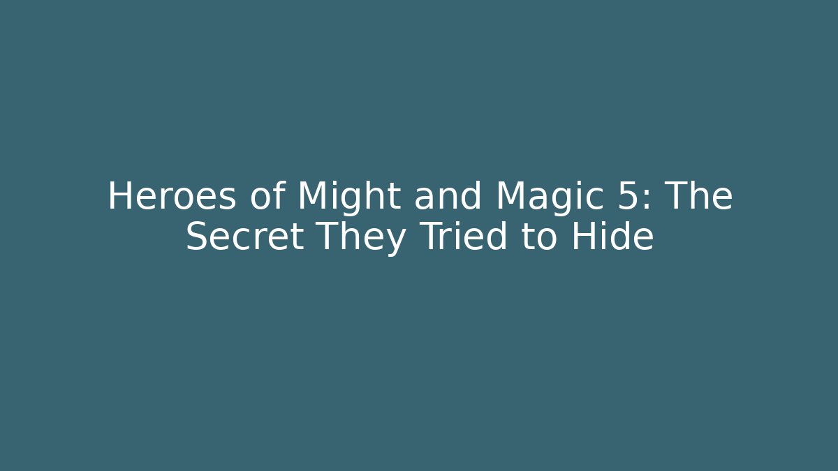 Heroes of Might and Magic 5: The Secret They Tried to Hide