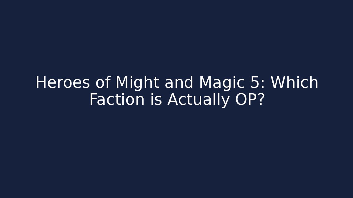 Heroes of Might and Magic 5: Which Faction is Actually OP?