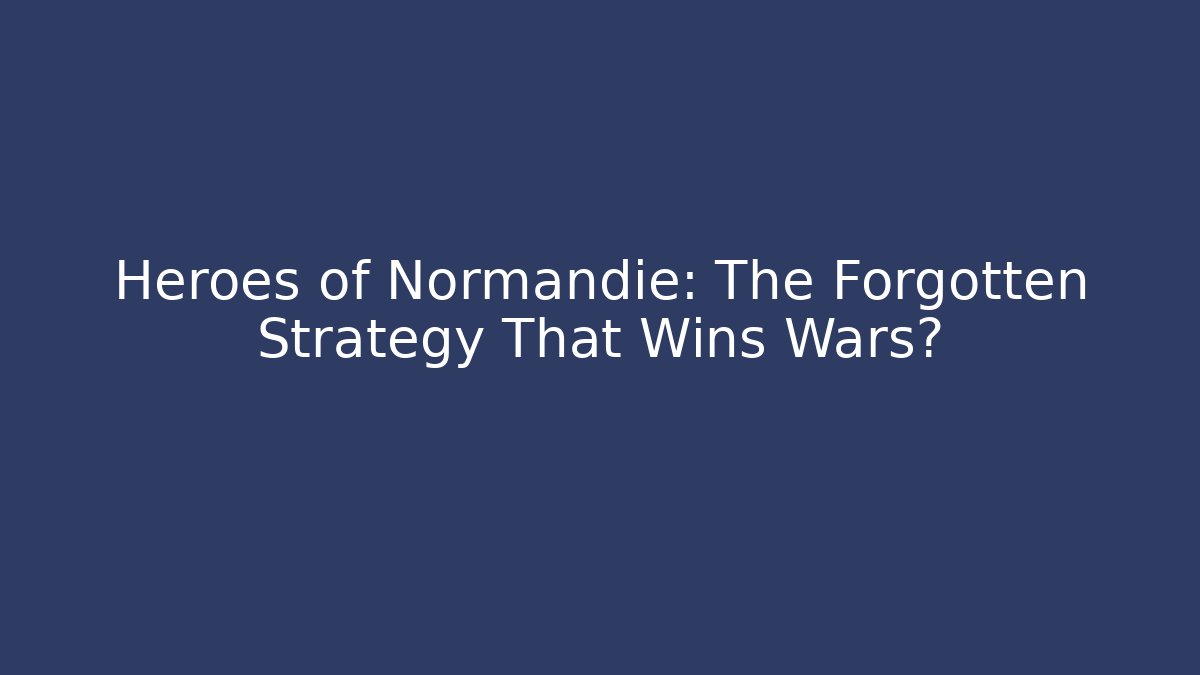 Heroes of Normandie: The Forgotten Strategy That Wins Wars?