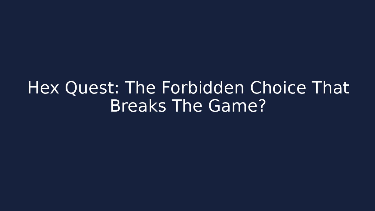 Hex Quest: The Forbidden Choice That Breaks The Game?
