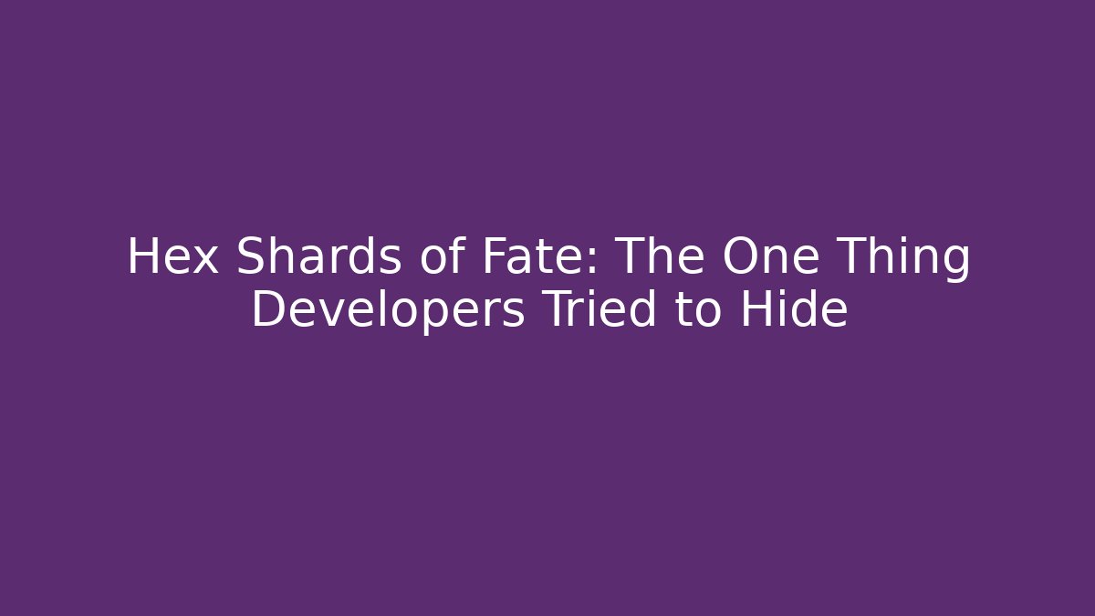 Hex Shards of Fate: The One Thing Developers Tried to Hide