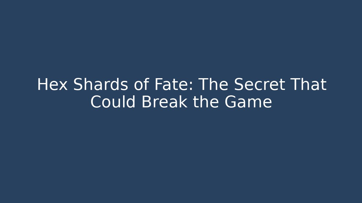 Hex Shards of Fate: The Secret That Could Break the Game
