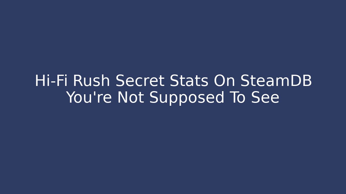 Hi-Fi Rush Secret Stats On SteamDB You’re Not Supposed To See
