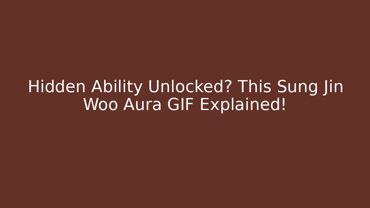 Hidden Ability Unlocked? This Sung Jin Woo Aura GIF Explained!