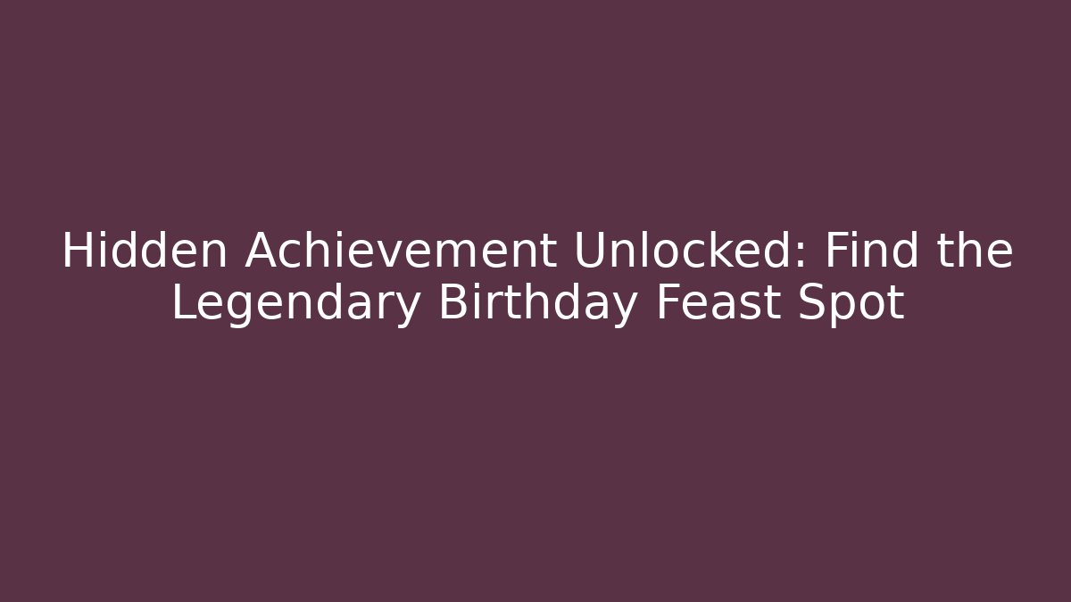 Hidden Achievement Unlocked: Find the Legendary Birthday Feast Spot